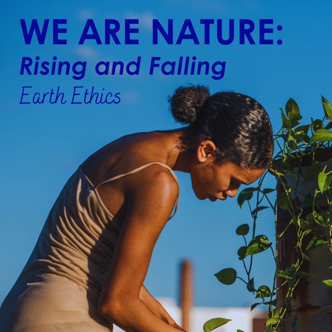 WE ARE NATURE: Rising and Falling I Earth Ethics