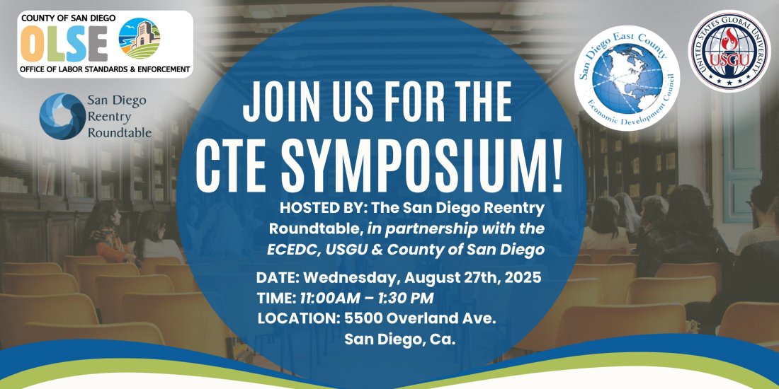 CTE Symposium Hosted by the San Diego Reentry Roundtable, The San Diego County OLSE, ECEDC & USGU