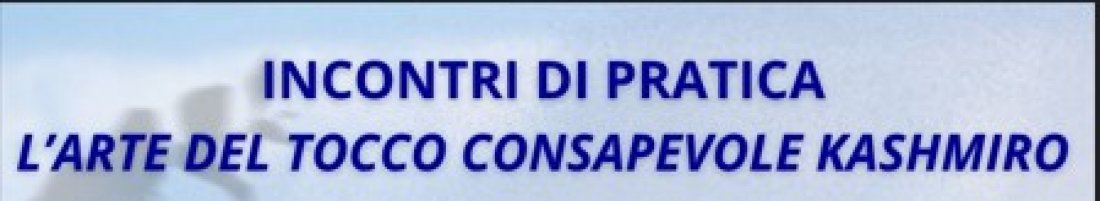 INCONTRI DI PRATICA " L'ARTE DEL TOCCO CONSAPEVOLE KASHMIRO"