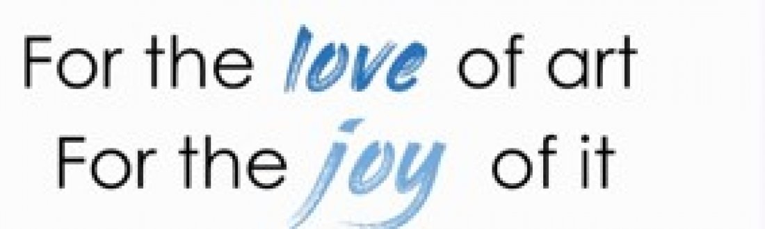 For the Love of Art, For the Joy of It...