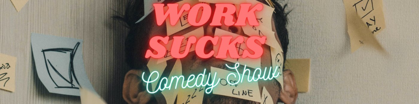 Work Sucks Comedy Show