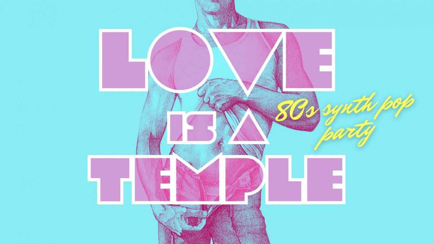 LOVE IS A TEMPLE: 80s synth pop party!