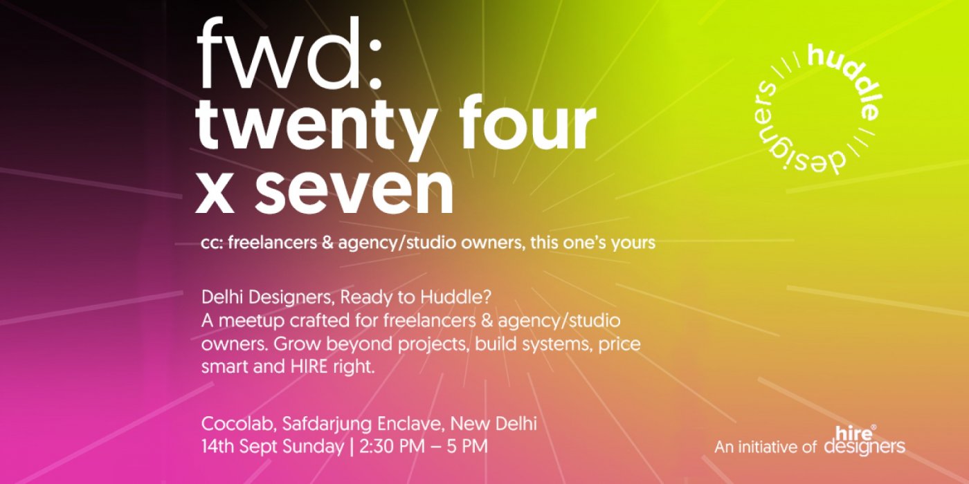 fwd: twenty four X seven \u2013 Delhi Designers Meetup for Freelancers, Agency & Studio Owners