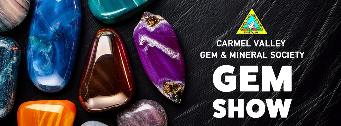 Carmel Valley Gem and Mineral Society Annual GEM SHOW