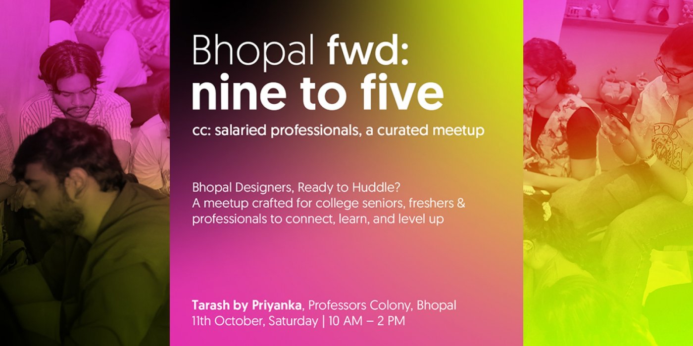 fwd: nine to five cc: for design students, graduates & salaried professionals (bhopal edition) 