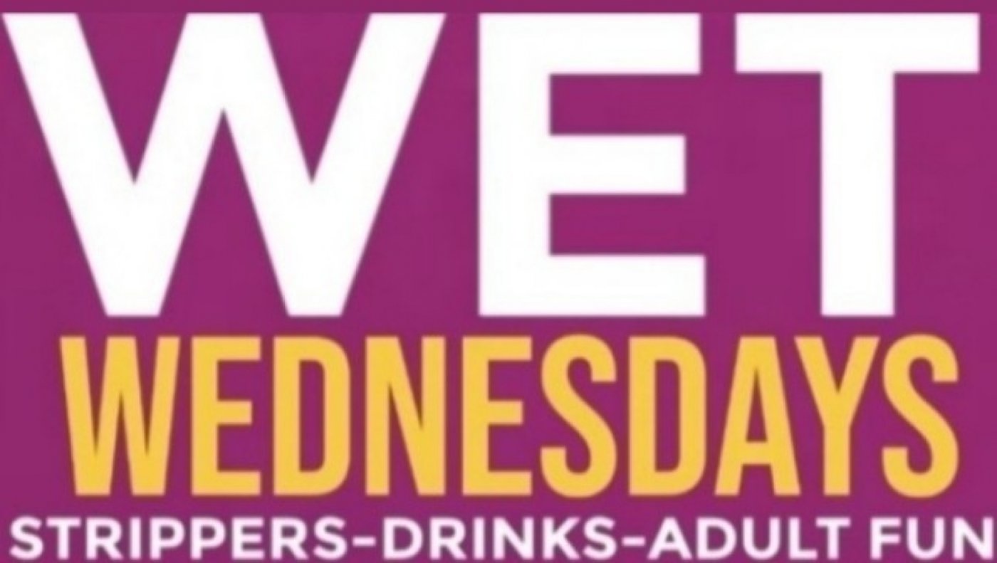 WET WEDNESDAYS (ALWAYS DRINK AND TIP THE EXOTIC DANCERS) TEXT THE NUMBER FOR ENTRY