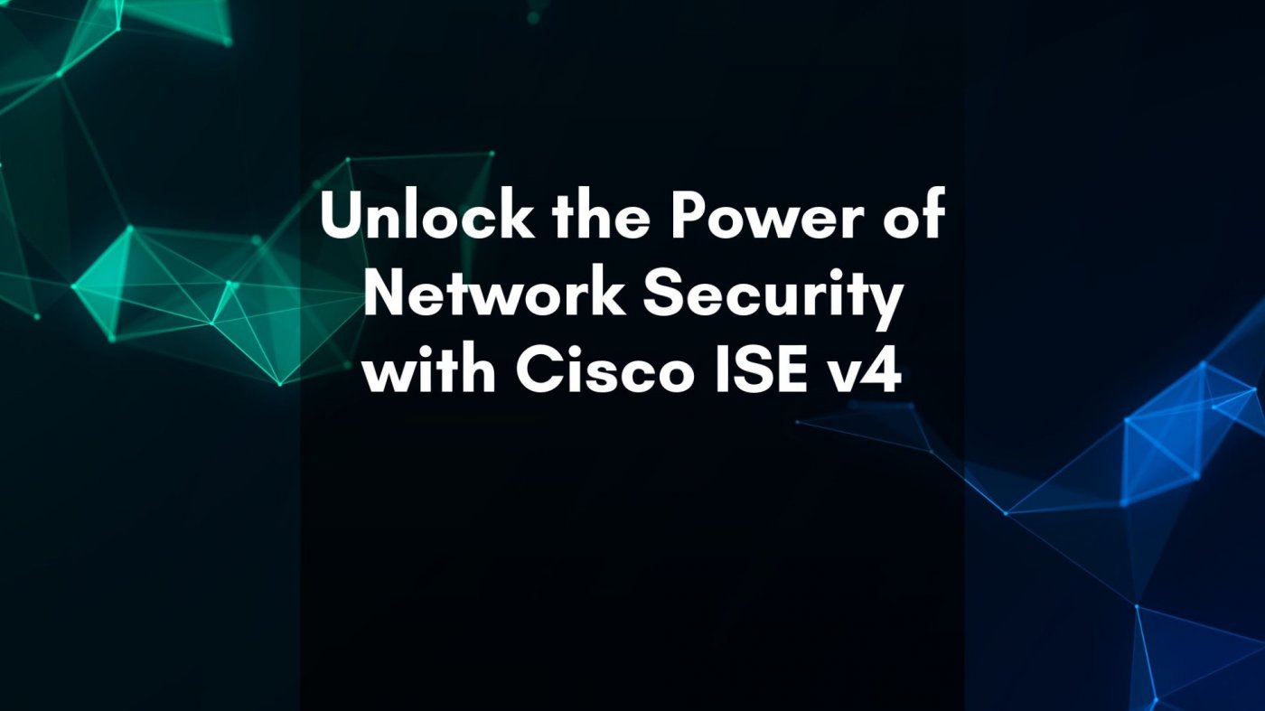 Unlock the Power of Network Security with Cisco ISE v4