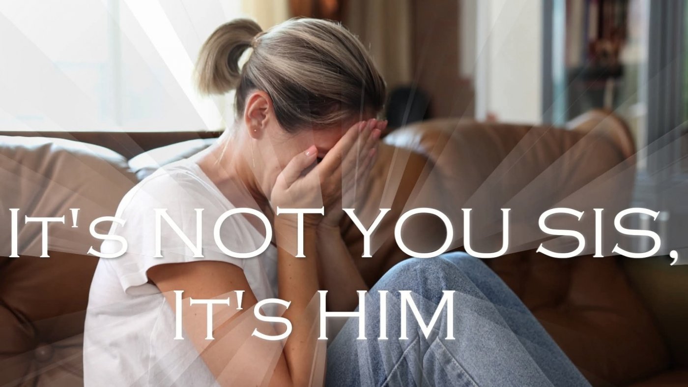 It's Not You Sis...It's Him