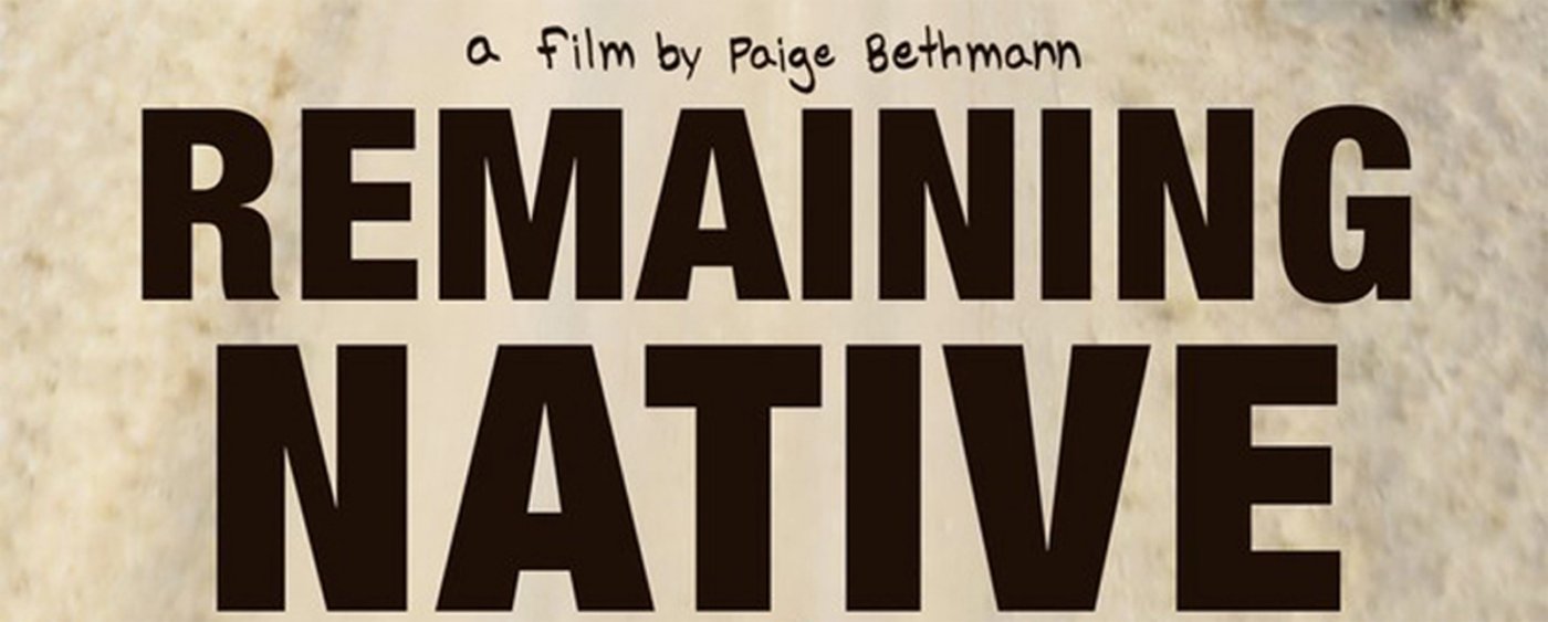 Free Screening of "Remaining Native" followed by talkback with filmmaker Paige Bethmann