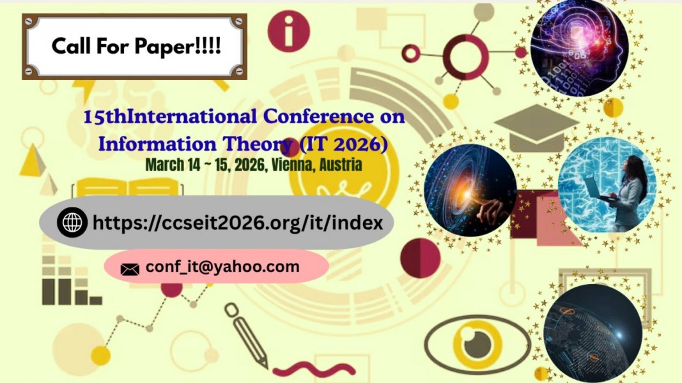 15thInternational Conference on Information Theory (IT 2026) March 14 ~ 15, 2026, Vienna, Austria
