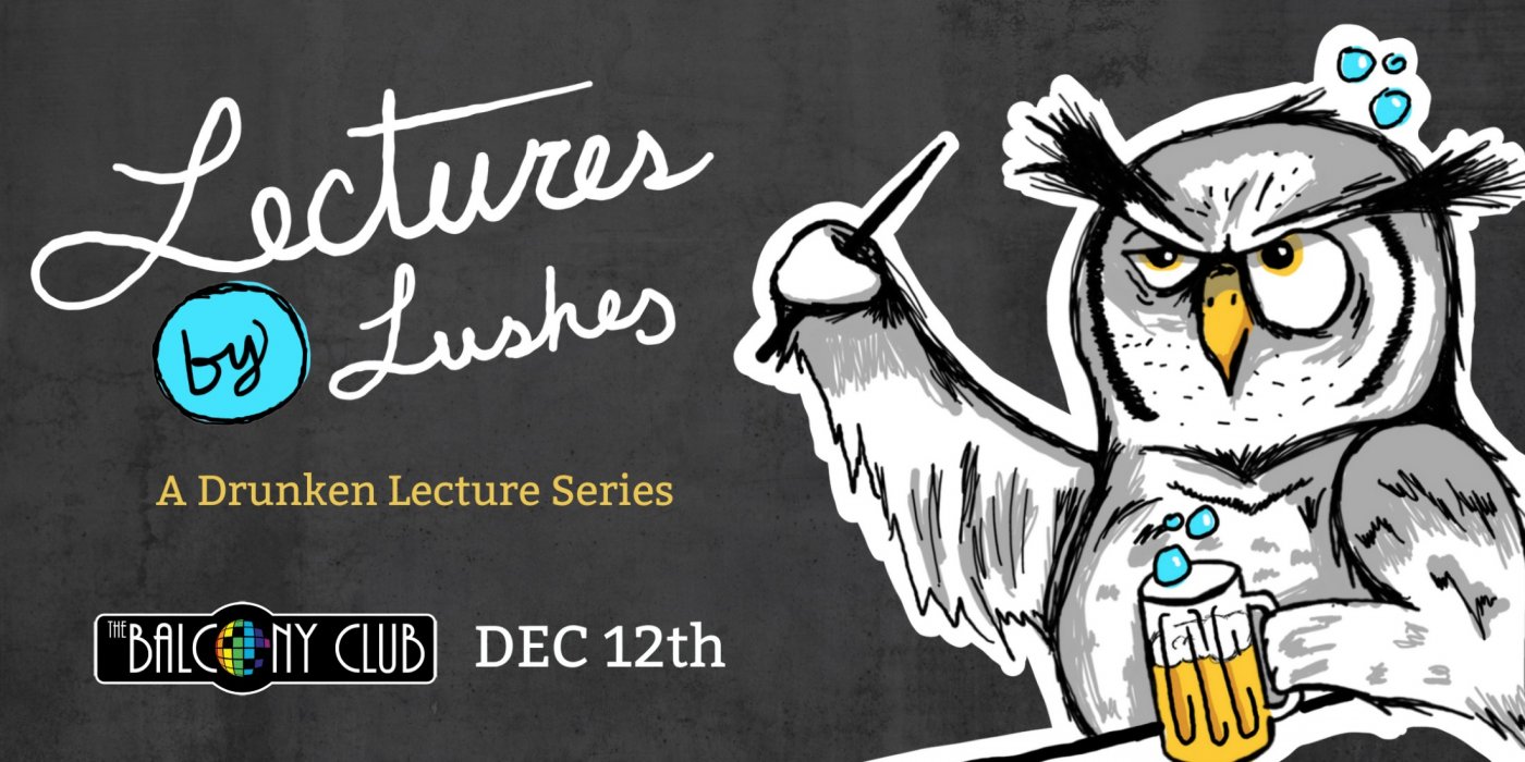 Lectures by Lushes: A Drunken Lecture Series